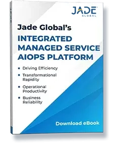Jade Global’s Integrated Managed Services AIOps Platform